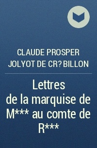 Клод Кребийон - Lettres de la marquise de M*** au comte de R***