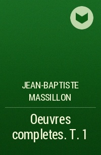 Jean-Baptiste Massillon - Oeuvres completes. T. 1