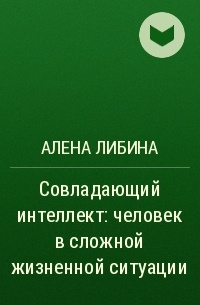 Алена Либина - Совладающий интеллект: человек в сложной жизненной ситуации