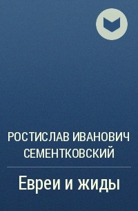 Ростислав Иванович Сементковский - Евреи и жиды