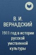 В.И. Вернадский - 1911 год в истории русской умственной культуры
