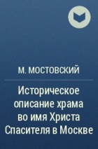 М. Мостовский - Историческое описание храма во имя Христа Спасителя в Москве
