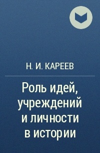 Н.И. Кареев - Роль идей, учреждений и личности в истории