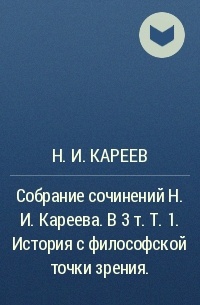 Н.И. Кареев - Собрание сочинений Н. И. Кареева. В 3 т. Т. 1. История с философской точки зрения.