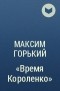 Максим Горький - «Время Короленко»