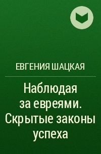 Евгения Шацкая - Наблюдая за евреями. Скрытые законы успеха