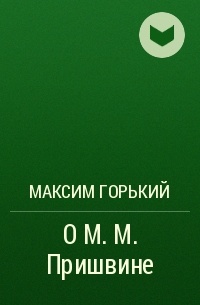 Максим Горький - О М. М.  Пришвине