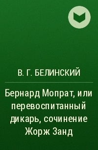 В. Г. Белинский - Бернард Мопрат, или перевоспитанный дикарь, сочинение Жорж Занд 