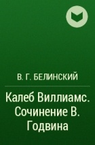 В. Г. Белинский - Калеб Виллиамс. Сочинение В. Годвина