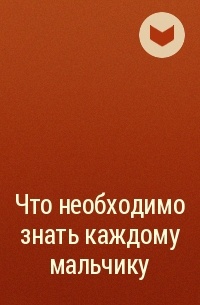  - Что необходимо знать каждому мальчику