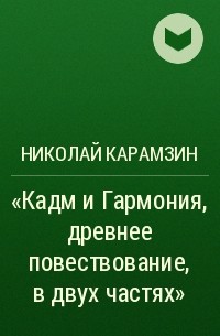 Николай Карамзин - «Кадм и Гармония, древнее повествование, в двух частях»