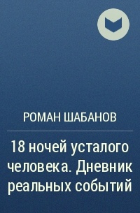 Роман Шабанов - 18 ночей усталого человека. Дневник реальных событий