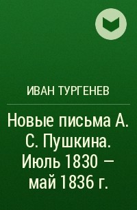 Иван Тургенев - Новые письма А. С. Пушкина. Июль 1830 – май 1836 г.
