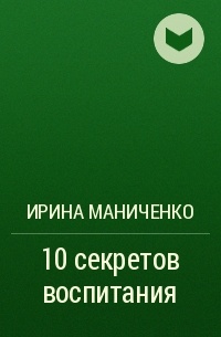 Ирина Маниченко - 10 секретов воспитания