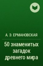 А. Э. Ермановская - 50 знаменитых загадок древнего мира