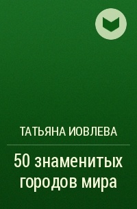 Татьяна Иовлева - 50 знаменитых городов мира