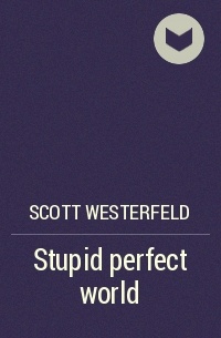 Scott Westerfeld - Stupid perfect world