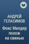 Андрей Геласимов - Фокс Малдер похож на свинью