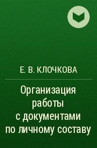 Е. В. Клочкова - Организация работы с документами по личному составу 