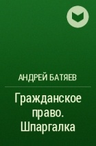 Андрей Батяев - Гражданское право. Шпаргалка