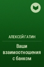 Алексей Гатин - Ваши взаимоотношения с банком