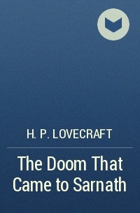 H. P. Lovecraft - The Doom That Came to Sarnath