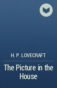 H. P. Lovecraft - The Picture in the House