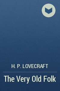 H. P. Lovecraft - The Very Old Folk