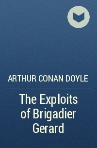 Arthur Conan Doyle - The Exploits of Brigadier Gerard