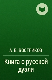 Алексей Востриков - Книга о русской дуэли