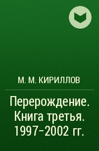 М. М. Кириллов - Перерождение . Книга третья. 1997–2002 гг.