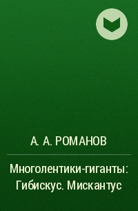 А. А. Романов - Многолентики-гиганты: Гибискус. Мискантус