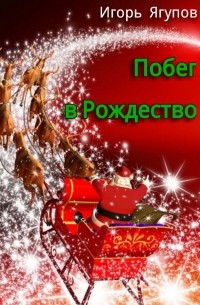 Игорь Ягупов - Побег в Рождество