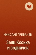 Николай Грибачёв - Заяц Коська и родничок