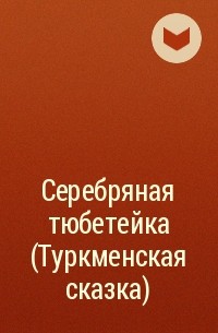  - Серебряная тюбетейка (Туркменская сказка)