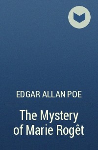 Edgar Allan Poe - The Mystery of Marie Rogêt