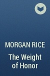 Морган Райс - The Weight of Honor