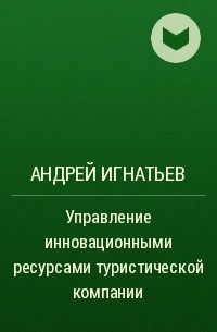 Андрей Игнатьев - Управление инновационными ресурсами туристической компании