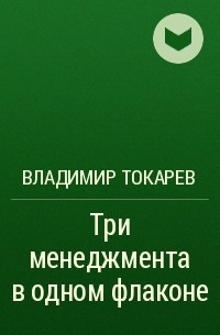 Владимир Токарев - Три менеджмента в одном флаконе