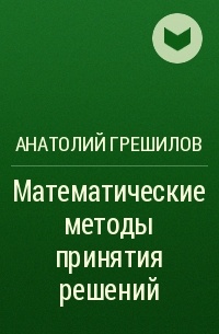 Анатолий Грешилов - Математические методы принятия решений