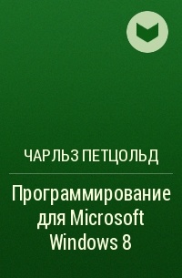Чарльз Петцольд - Программирование для Microsoft Windows 8
