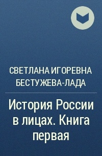 Светлана Бестужева-Лада - История России в лицах. Книга первая