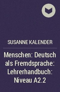 Susanne Kalender - Menschen: Deutsch als Fremdsprache: Lehrerhandbuch: Niveau A2.2