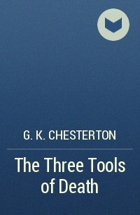 G. K. Chesterton - The Three Tools of Death