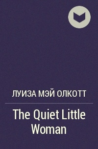 Луиза Мэй Олкотт - The Quiet Little Woman