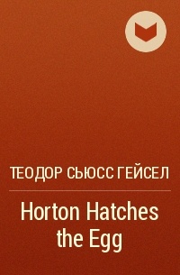 Теодор Сьюсс Гейсел - Horton Hatches the Egg