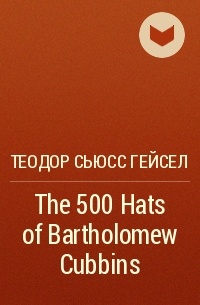 Теодор Сьюсс Гейсел - The 500 Hats of Bartholomew Cubbins