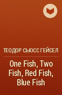 Теодор Сьюсс Гейсел - One Fish, Two Fish, Red Fish, Blue Fish