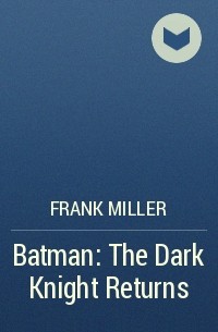 Frank Miller - Batman: The Dark Knight Returns