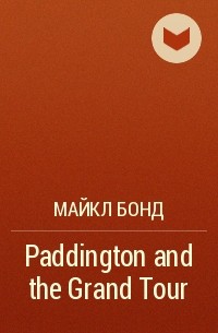 Майкл Бонд - Paddington and the Grand Tour